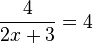 \frac{4}{2x+3}=4