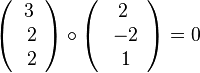  \left( \begin{array}{c} 3 \\\ 2 \\\ 2  \end{array}\right) \circ \left( \begin{array}{c} 2 \\\ -2 \\\ 1  \end{array}\right) = 0