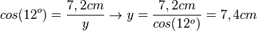 cos(12^o)=\frac{7,2cm}{y} \rightarrow y = \frac{7,2cm}{cos(12^o)} =7,4cm