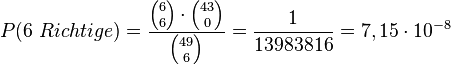 P(6\ Richtige)=\frac{{6 \choose 6}\cdot{43 \choose 0}}{{49 \choose 6}}=\frac{1}{13983816}=7,15\cdot 10^{-8}
