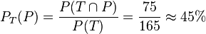 P_T(P) =\frac{P(T \cap P)}{P(T)}=\frac{75}{165}\approx 45%