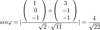  sin\varphi=\vert \frac{\left( \begin{array}{c} 1 \\\ 0 \\\ -1  \end{array}\right) \circ \left( \begin{array}{c} 3 \\\ -1 \\\ -1  \end{array}\right)}{\sqrt{2}\cdot \sqrt{11}} \vert = \frac{4}{\sqrt{22}}