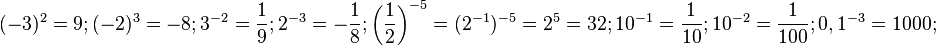 (-3)^2 = 9; (-2)^3 = -8; 3^{-2} = \frac{1}{9}; 2^{-3} = - \frac{1}{8}; \left ( \frac{1}{2} \right )^{-5}=(2^{-1})^{-5}=2^5=32; 10^{-1}=\frac{1}{10}; 10^{-2}=\frac{1}{100}; 0,1^{-3}=1000; 