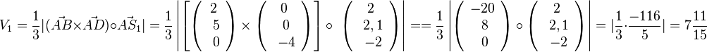 V_1=\frac{1}{3}|(\vec {AB} \times \vec {AD}) \circ \vec {AS_1}|=\frac{1}{3} \left | \left [ \left ( \begin{array}{c} 2 \\\ 5  \\\ 0 \end{array}\right) \times \left ( \begin{array}{c} 0 \\\ 0  \\\ -4 \end{array}\right)  \right ] \circ \  \left ( \begin{array}{c} 2 \\\ 2,1  \\\ -2 \end{array}\right) \right | = =\frac{1}{3} \left |  \left ( \begin{array}{c} -20 \\\ 8  \\\ 0 \end{array}\right) \circ \left ( \begin{array}{c} 2 \\\ 2,1  \\\ -2 \end{array}\right) \right |=| \frac{1}{3} \cdot \frac{-116}{5} | = 7\frac{11}{15}