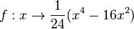  f: x \rightarrow \frac{1}{24}(x^4-16x^2)