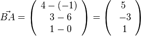 \vec {BA} = \left ( \begin{array}{c} 4-(-1) \\\ 3-6 \\\ 1-0  \end{array}\right) = \left ( \begin{array}{c} 5 \\\ -3 \\\ 1  \end{array}\right)