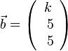 \vec b = \left ( \begin{array}{c} k \\\ 5 \\\ 5  \end{array}\right)