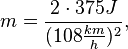  m = \frac{2\cdot 375J}{(108\frac{km}{h})^2},