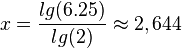 x = \frac{lg(6.25)}{lg(2)}\approx 2,644