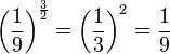 \left ( \frac{1}{9}\right )^{\frac{3}{2}}=\left ( \frac{1}{3} \right )^2=\frac{1}{9}