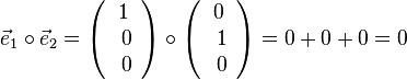 \vec e_1 \circ \vec e_2 = \left ( \begin{array}{c} 1 \\\ 0 \\\ 0  \end{array}\right) \circ \left ( \begin{array}{c} 0 \\\ 1 \\\ 0  \end{array}\right) = 0+0+0=0