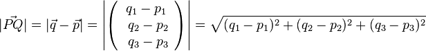 |\vec {PQ}|=|\vec q - \vec p|= \left | \left ( \begin{array}{c} q_1-p_1 \\\ q_2-p_2 \\\ q_3-p_3  \end{array}\right) \right| =\sqrt{(q_1-p_1)^2+(q_2-p_2)^2+(q_3-p_3)^2}