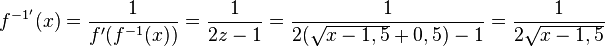 f^{-1'}(x)= \frac{1}{f'(f^{-1}(x))}= \frac{1}{2z-1}= \frac{1}{2(\sqrt {x-1,5} + 0,5)-1}=\frac{1}{2\sqrt {x-1,5} }