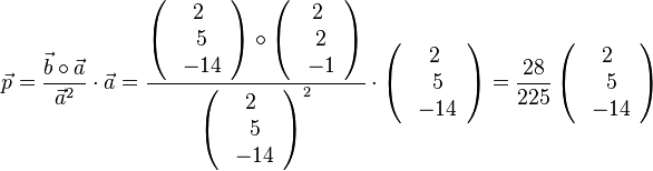 \vec p = \frac{\vec b \circ \vec a}{\vec a^2}\cdot \vec a = \frac{\left ( \begin{array}{c} 2 \\\ 5 \\\ -14  \end{array}\right) \circ \left ( \begin{array}{c} 2 \\\ 2 \\\ -1  \end{array}\right) }{\left ( \begin{array}{c} 2 \\\ 5 \\\ -14  \end{array}\right) ^2}\cdot \left ( \begin{array}{c} 2 \\\ 5 \\\ -14  \end{array}\right)=\frac{28}{225} \left ( \begin{array}{c} 2 \\\ 5 \\\ -14  \end{array}\right)