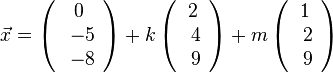  \vec{x}= \left( \begin{array}{c} 0 \\\ -5 \\\ -8  \end{array}\right) + k \left( \begin{array}{c} 2 \\\ 4 \\\ 9  \end{array}\right) + m \left( \begin{array}{c} 1 \\\ 2 \\\ 9  \end{array}\right)
