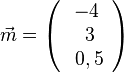 \vec m=\left ( \begin{array}{c} -4 \\\ 3 \\\ 0,5  \end{array}\right)