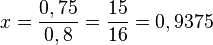 x=\frac{0,75}{0,8}=\frac{15}{16}=0,9375
