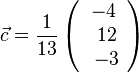 \vec c=\frac{1}{13} \left ( \begin{array}{c} -4 \\\ 12 \\\ -3  \end{array}\right) 