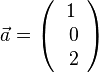 \vec a = \left ( \begin{array}{c} 1 \\\ 0 \\\ 2  \end{array}\right)