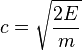 c = \sqrt{\frac{2E}{m}}