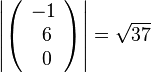  \left | \left ( \begin{array}{c} -1 \\\ 6 \\\ 0  \end{array}\right) \right | = \sqrt {37}