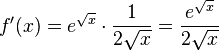 f'(x) = e^{\sqrt x}\cdot \frac{1}{2\sqrt x} =\frac{e^{\sqrt x}}{2\sqrt x}