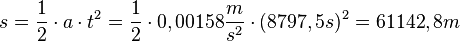s=\frac{1}{2}\cdot a \cdot t^2 = \frac{1}{2}\cdot 0,00158\frac{m}{s^2}\cdot (8797,5s)^2=61142,8m