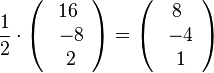 \frac{1}{2} \cdot \left( \begin{array}{c} 16 \\\ -8 \\\ 2  \end{array}\right)=\left( \begin{array}{c} 8 \\\ -4 \\\ 1  \end{array}\right)