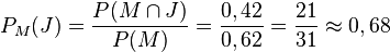 P_M(J)=\frac{P(M \cap J)}{P(M)} = \frac{0,42}{0,62} = \frac{21}{31} \approx 0,68