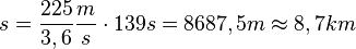 s = \frac{225}{3,6}\frac{m}{s}\cdot 139s = 8687,5m \approx 8,7km
