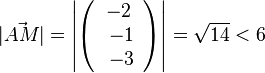 |\vec {AM}|=\left | \left ( \begin{array}{c} -2 \\\ -1 \\\ -3  \end{array}\right) \right | = \sqrt {14} < 6