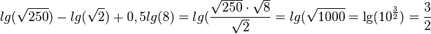 lg(\sqrt {250})-lg(\sqrt 2)+0,5lg(8)=lg({\frac{\sqrt {250} \cdot \sqrt 8}{\sqrt 2}}= lg(\sqrt{1000} =\lg(10^{\frac{3}{2}})=\frac{3}{2}