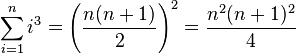 \sum_{i=1}^n i^3 = \left(\frac{n(n+1)}{2}\right)^2 = \frac{n^2(n+1)^2}{4}