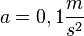 a = 0,1\frac{m}{s^2}