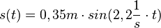 s(t)= 0,35m\cdot sin(2,2\frac{1}{s} \cdot t)