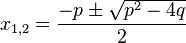  x_{1,2}  = \frac{-p \pm \sqrt{p^2 -4q}}{2}