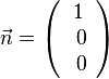 \vec n = \left ( \begin{array}{c} 1 \\\ 0 \\\ 0  \end{array}\right)