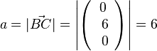 a=|\vec{BC}|=\left | \left ( \begin{array}{c} 0 \\\ 6 \\\ 0  \end{array}\right) \right|=6