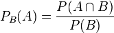 P_B(A)=\frac{P(A \cap B)}{P(B)}