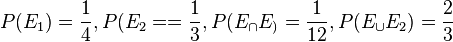 P(E_1)=\frac{1}{4}, P(E_2==\frac{1}{3}, P(E_ \cap E_)=\frac{1}{12}, P(E_\cup E_2)=\frac{2}{3}