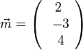 \vec m=\left ( \begin{array}{c} 2 \\\ -3 \\\ 4  \end{array}\right)