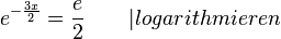 e^{-\frac{3x}{2}}=\frac{e}{2} \qquad |logarithmieren