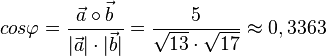 cos \varphi = \frac{\vec a \circ \vec b}{|\vec a| \cdot |\vec b|}=\frac{5}{\sqrt{13}\cdot \sqrt{17}}\approx 0,3363
