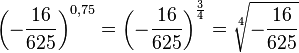 \left (- \frac{16}{625} \right )^{0,75}=\left ( -\frac{16}{625} \right )^{\frac{3}{4}}=\sqrt[4]{ -\frac{16}{625}}