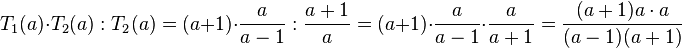 T_1(a) \cdot T_2(a) : T_2(a)=(a+1) \cdot \frac{a}{a-1} : \frac{a+1}{a} = (a+1) \cdot \frac{a}{a-1} \cdot \frac{a}{a+1} =\frac{(a+1)a\cdot a}{(a-1)(a+1)}