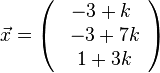  \vec{x}=\left( \begin{array}{c} -3+k \\\ -3+7k \\\ 1 + 3k  \end{array}\right)