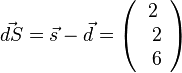 \vec {dS}=\vec s - \vec d =\left ( \begin{array}{c} 2 \\\ 2 \\\ 6  \end{array}\right)