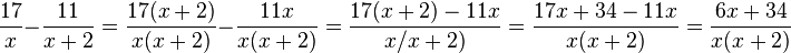 \frac{17}{x}-\frac{11}{x+2}=\frac{17(x+2)}{x(x+2)}-\frac{11x}{x(x+2)}=\frac{17(x+2)-11x}{x/x+2)}=\frac{17x+34-11x}{x(x+2)}=\frac{6x+34}{x(x+2)}