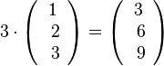 3\cdot \left ( \begin{array}{c} 1 \\\ 2 \\\ 3  \end{array}\right) = \left ( \begin{array}{c} 3 \\\ 6 \\\ 9  \end{array}\right)