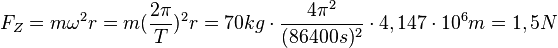 F_Z=m\omega^2 r=m(\frac{2\pi}{T})^2r=70kg\cdot\frac{4\pi^2}{(86400s)^2}\cdot 4,147\cdot 10^6m= 1,5N